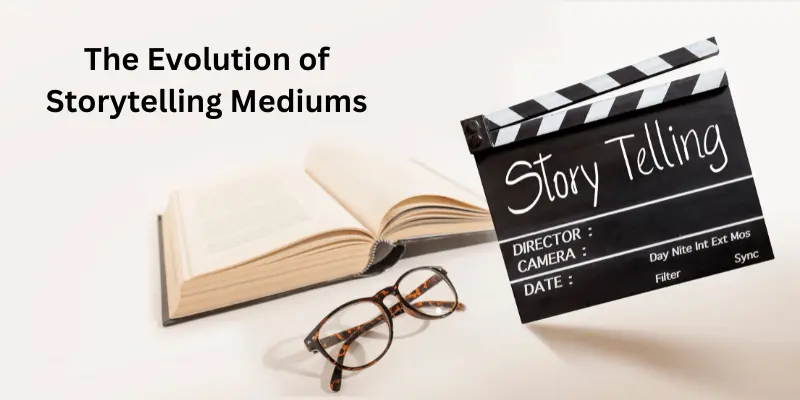 The Evolution Of Storytelling Mediums